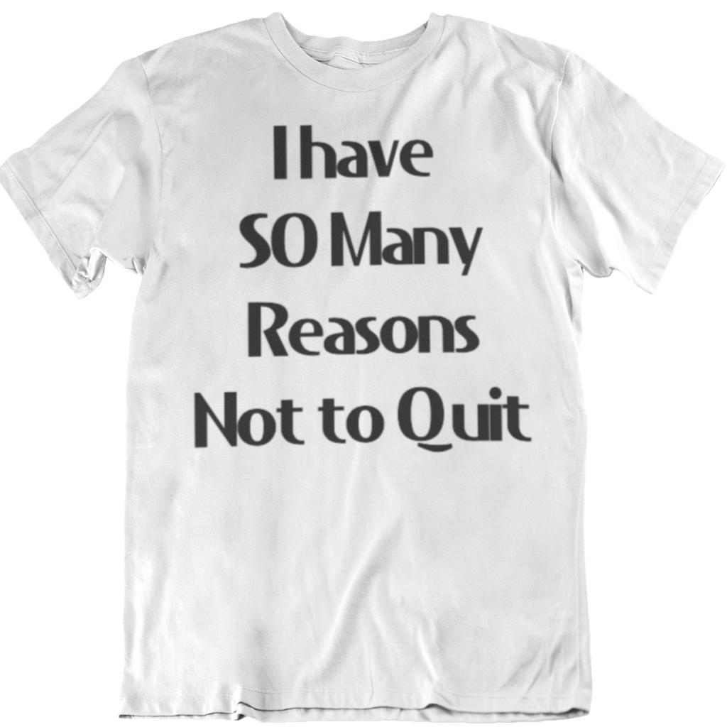 so many reasons not to quit