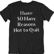Load image into Gallery viewer, So Many Reasons not to Quit T-Shirt
